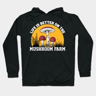 Life Is Better On The Mushroom Farm Hoodie